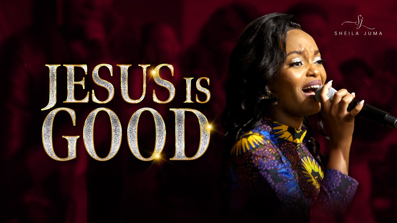 Sheila Juma - JESUS IS GOOD