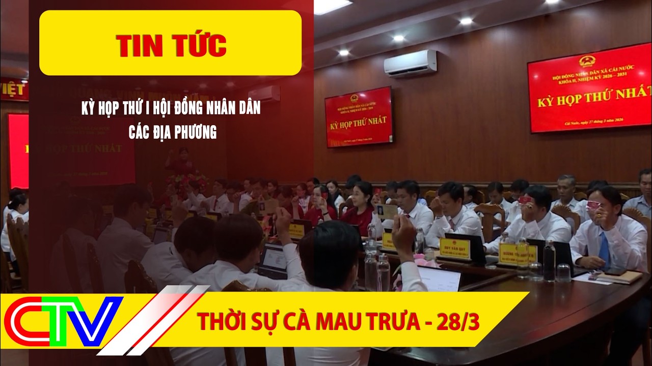 THỜI SỰ C&Agrave; MAU TRƯA 28-3-2026 | KỲ HỌP THỨ I HỘI ĐỒNG NH&Acirc;N D&Acirc;N C&Aacute;C ĐỊA PHƯƠNG