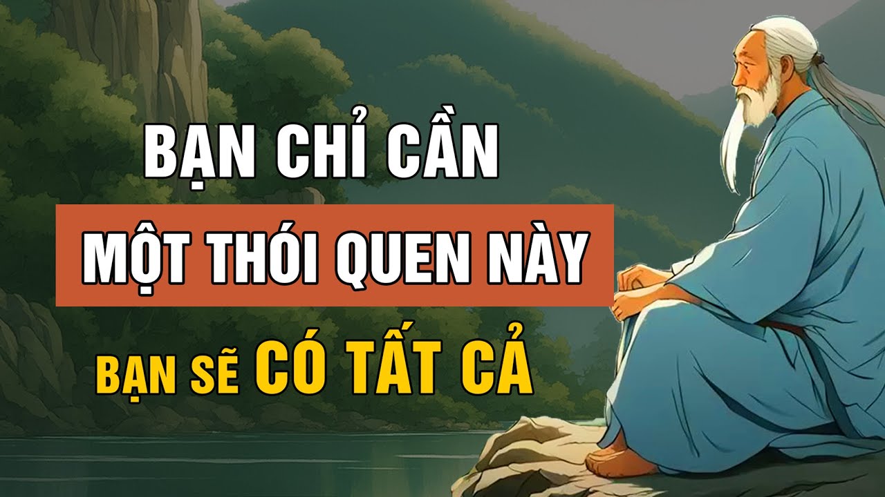 Bạn Chỉ Cần Đúng 1 Thói Quen Này Mỗi Ngày Bạn Sẽ Có Tất Cả | Triết Lý Cuộc Sống | Lời Dạy Cổ Nhân