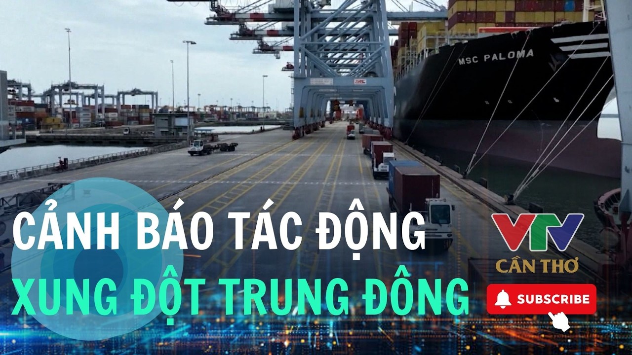 Nguy cơ gián đoạn chuỗi cung ứng từ căng thẳng Trung Đông | VTV CẦN THƠ