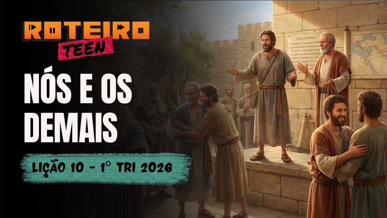 Roteiro Teen: Lição 10 | NÓS E OS DEMAIS | Lição dos Adolescentes | 1ºTri - 2026
