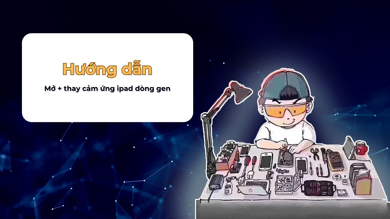 Hướng dẫn mở + thay cảm ứng ipad dòng gen