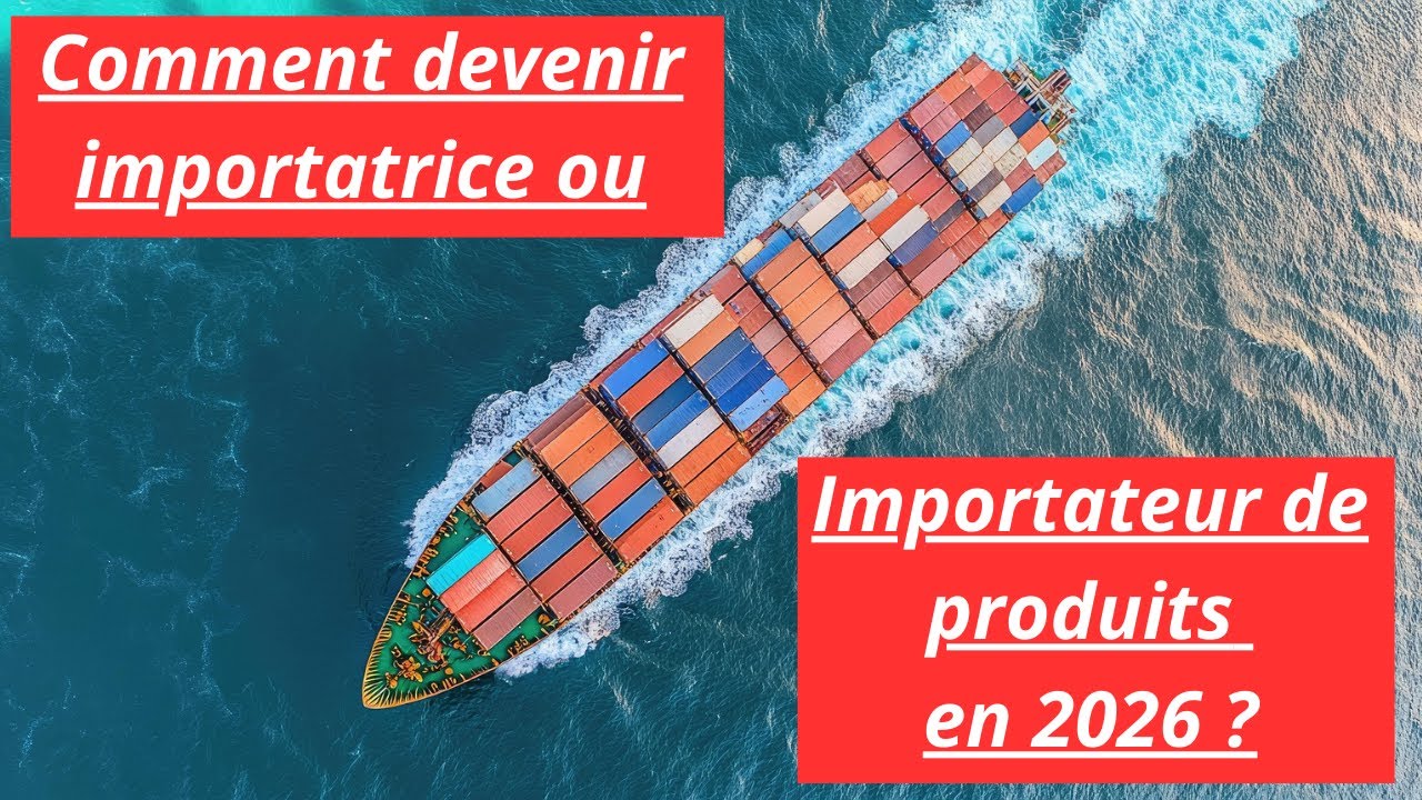 Comment devenir importateur de produits en 2026 ?