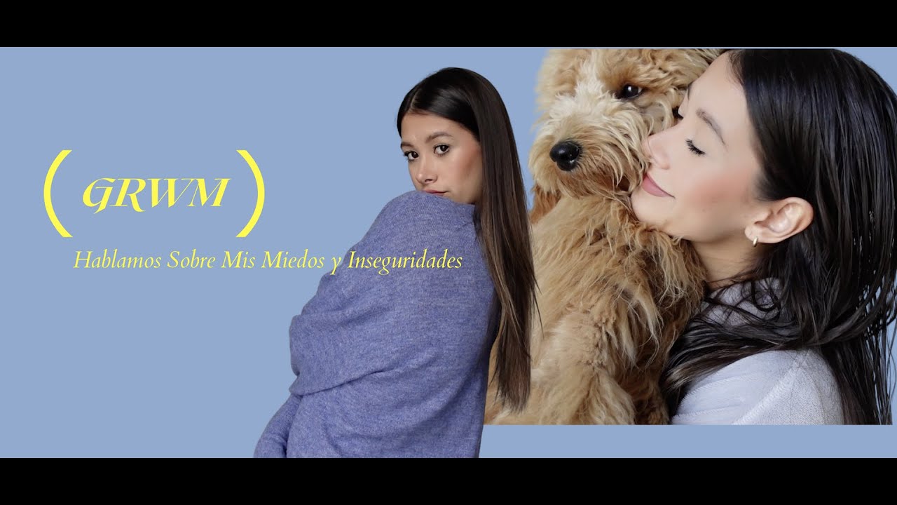 GRWM: Hablamos Un Rato Sobre Mis Miedos e Inseguridades | Pau Macher