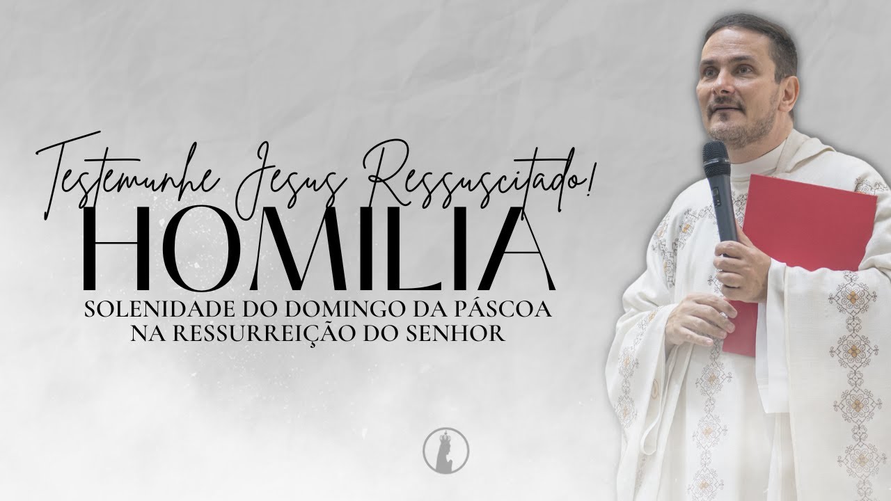 Testemunhe Jesus Ressuscitado! | Homilia do Domingo de Páscoa na Ressurreição do Senhor | Ano 2025