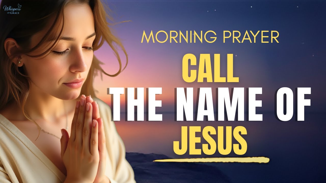 Seek God and Call the Name of Jesus | Morning Prayer to Start Your Day | Morning Prayer