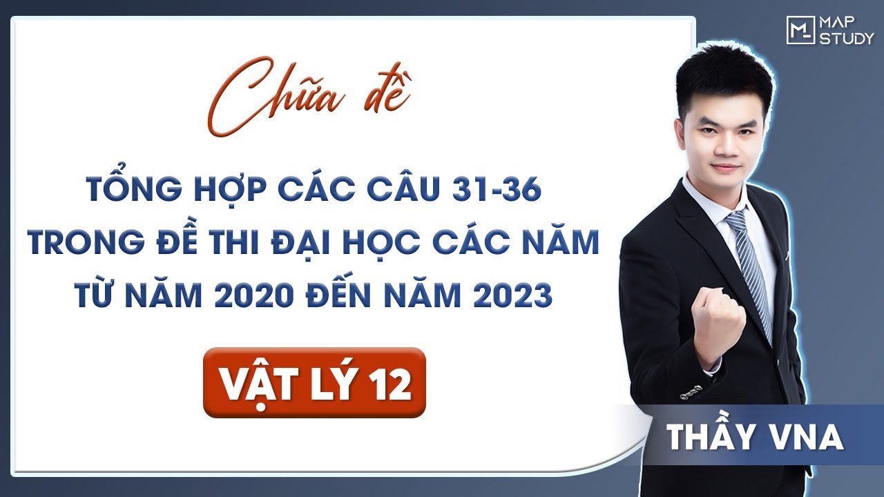[Vật Lý 12] CHỮA ĐỀ CÁC CÂU 31-36 TRONG ĐỀ THI ĐẠI HỌC CÁC NĂM TỪ 2020 ĐẾN NĂM 2023 | Thầy VNA
