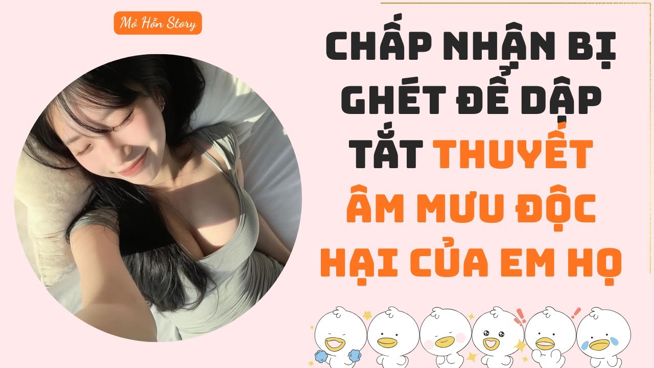 Chấp nhận bị ghét để dập tắt thuyết âm mưu độc hại của em họ | Mỏ Hỗn Story