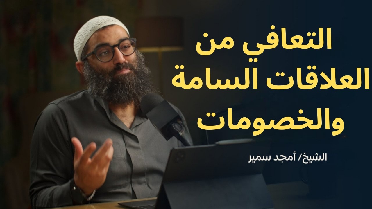 التعافي من العلاقات السامة والخصومات||الشيخ أمجد سمير
