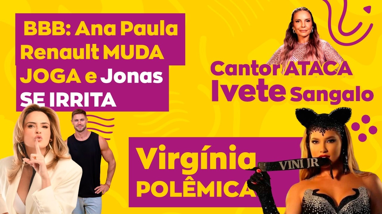 Cantor ATACA Ivete Sangalo | BBB: Ana Paula Renault MUDA JOGA e Jonas SE IRRITA | Virgínia POLÊMICA