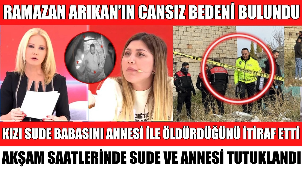 MÜGE ANLI RAMAZAN ARIKAN'IN CANSIZ BEDENİ AKŞAM SAATLERİNDE BULUNDU KIZI SUDE CİNAYET İTİRAFI