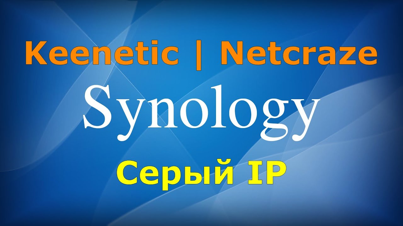 Как настроить доступ к Synology на роутере Keenetic\Netcraze за серым IP адресом