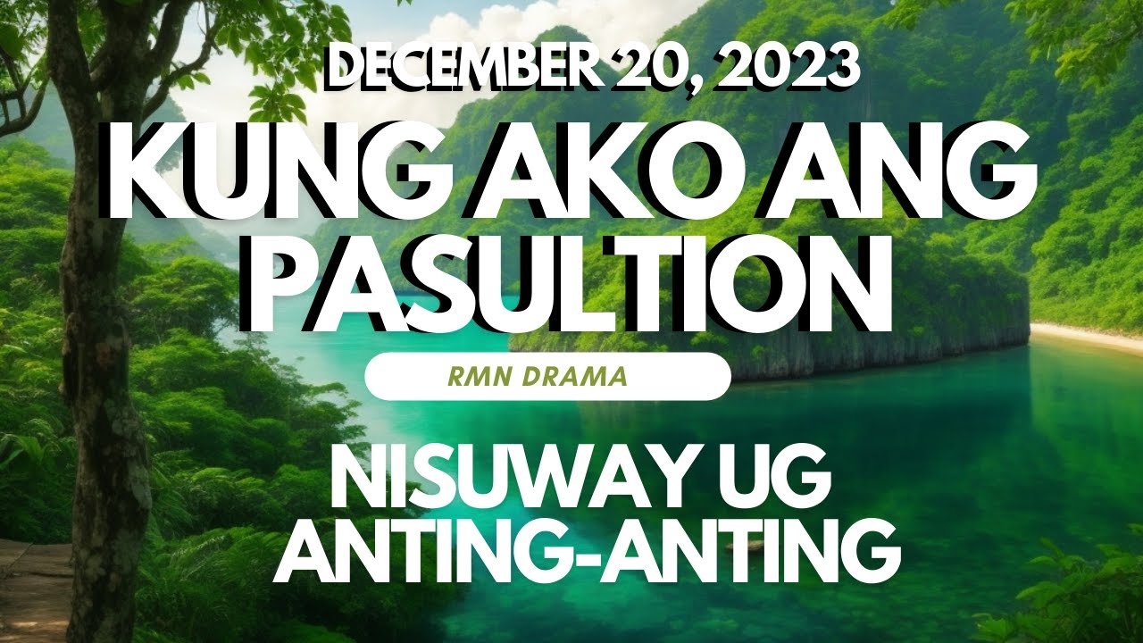 KUNG AKO ANG PASULTION  - NISUWAY UG ANTING ANTING - DEC. 20, 2023
