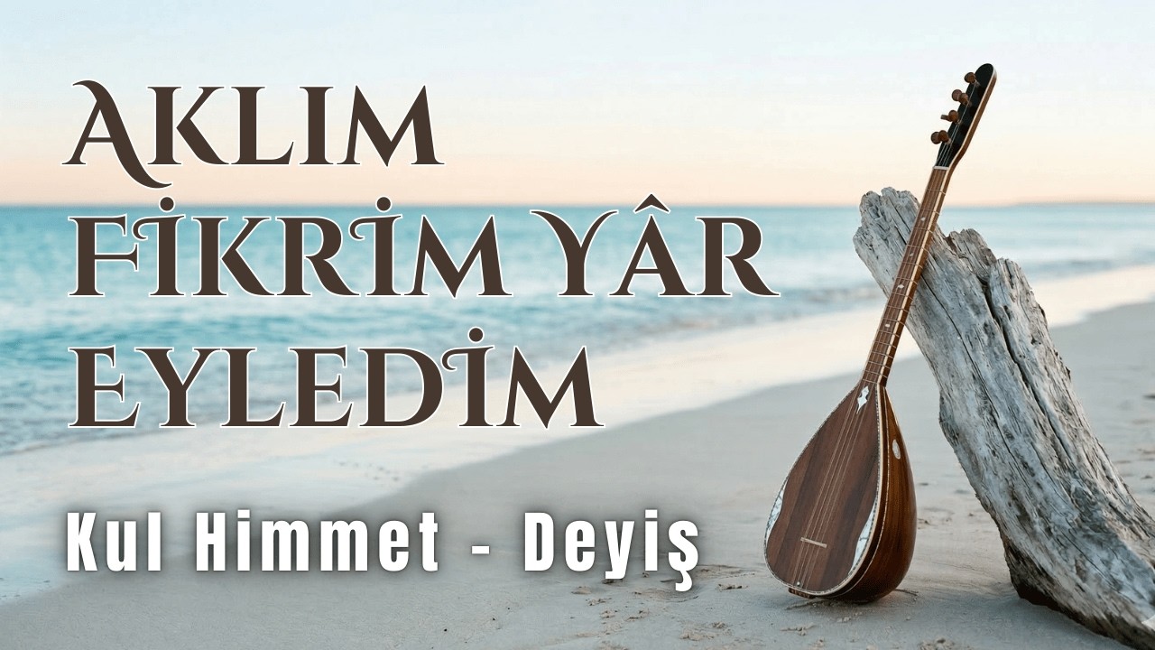 Aklım Fikrim Yâr Eyledim - Deyiş, Kul Himmet | Sazlı Yolcu