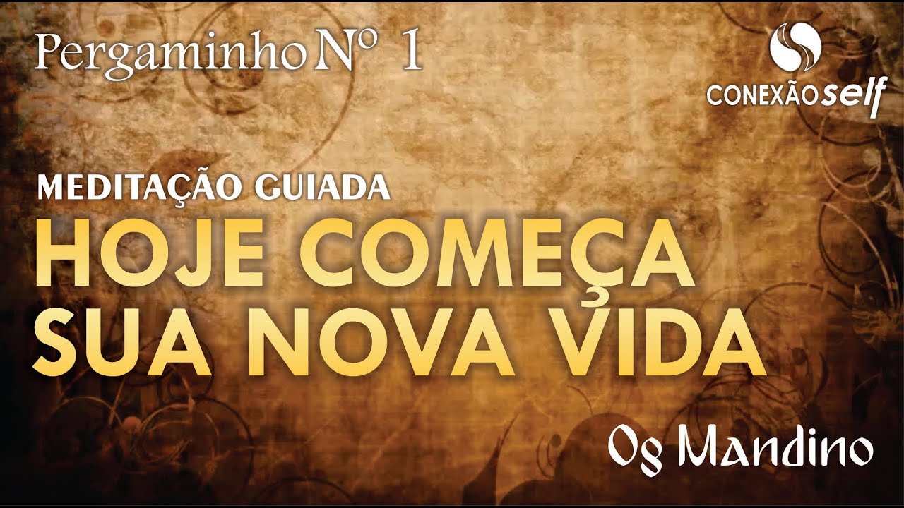 HOJE COMEÇA SUA NOVA VIDA - Meditação Guiada | Os 10 Pergaminhos - Og Mandino