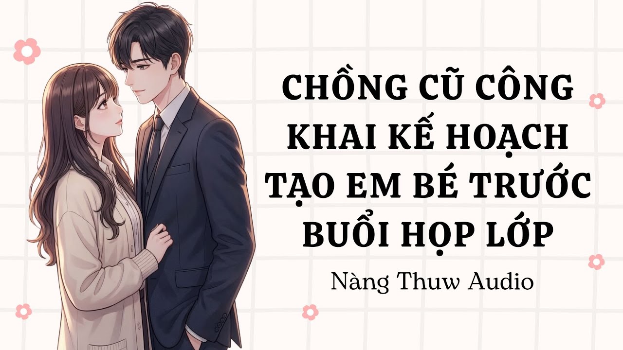 Audio | Chồng cũ công khai kế hoạch tạo em bé trước buổi họp lớp | Nàng Thuw Audio 029