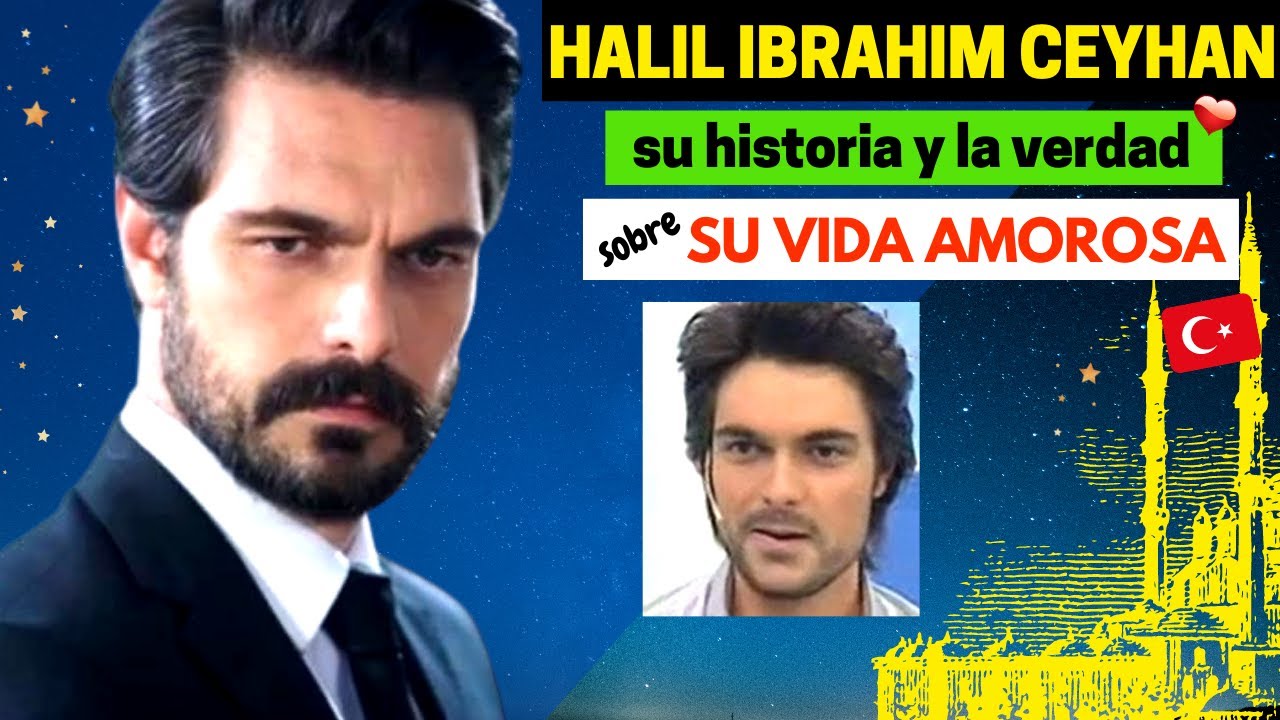 HALIL IBRAHIM CEYHAN su historia y la VERDAD  de su Vida Amorosa ❤️ | Actor Turco 🇹🇷
