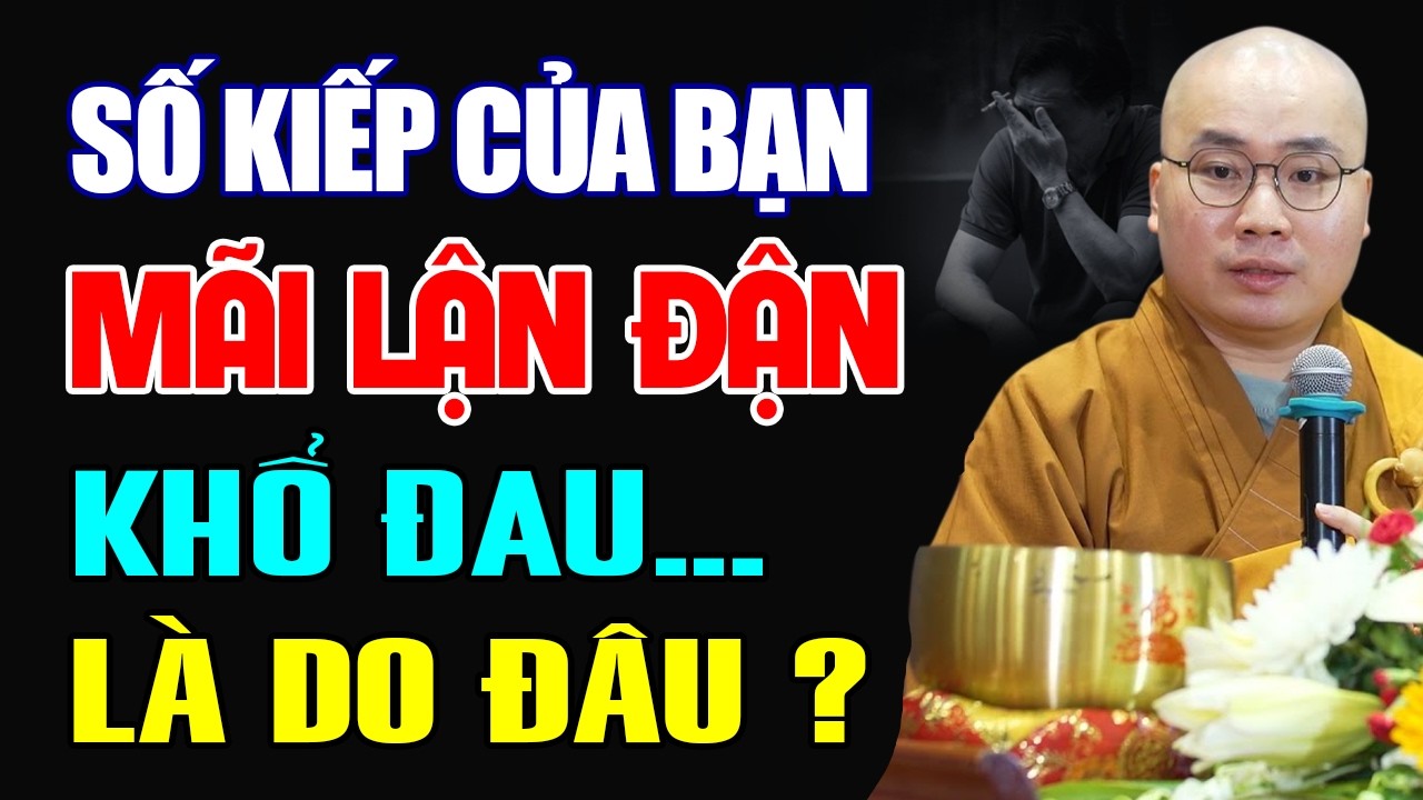 Thấu Hiểu Kiếp Nhân Sinh–Vì Sao Cuộc Đời Nhiều Người Mãi Lận Đận Khổ Đau | Thầy Thích Tâm Đức