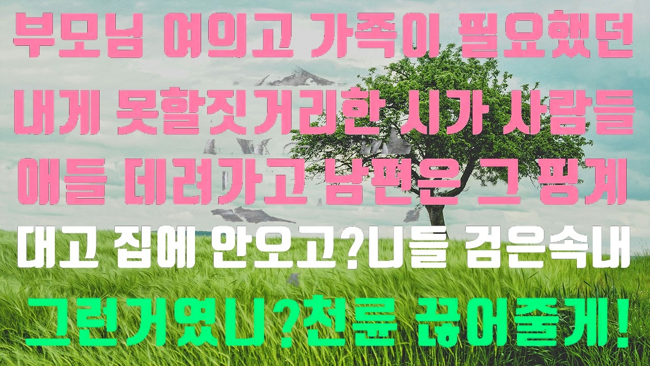 [실화사연]부모님 여의고 가족이 필요했던 제게 시모는 애들 데려가고, 남편은 그 핑계로 집에 안오고, 시댁 식구들의 검은 속내를 우연히 알게 되고, 천륜끊고 내 삶 찾아가렵니다