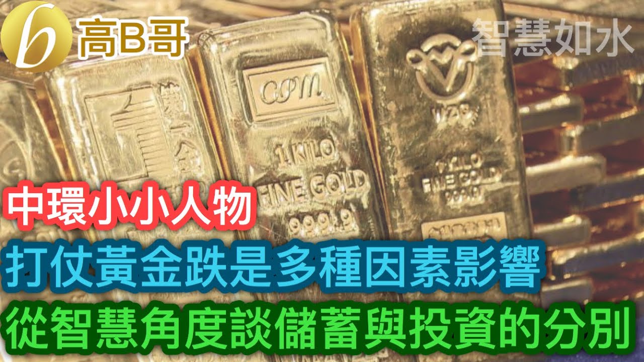 中環小小人物 打仗黃金跌是多種因素影響 從智慧角度談儲蓄與投資的分別［智慧如水 &ndash; 高B哥 GBG］