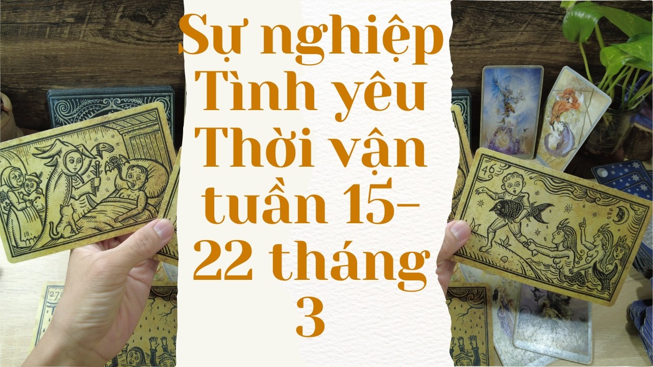 Sự nghiệp Tình yêu Thời vận tuần 15-22 tháng 3 | Dự đoán tuần  -  Tarot bánh quy