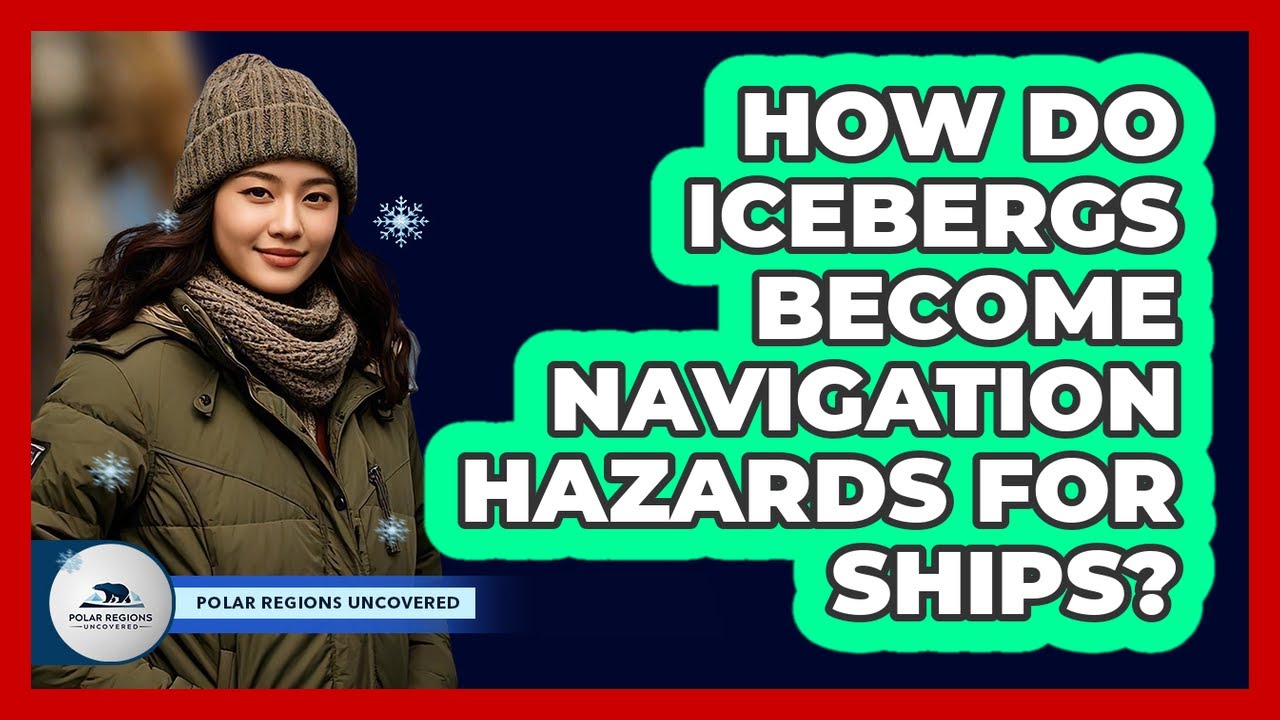 How Do Icebergs Become Navigation Hazards For Ships? - Polar Regions Uncovered