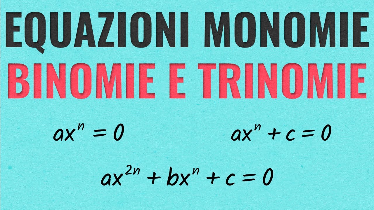 Equazioni di Grado Superiore al Secondo Monomie, Binomie e Trinomie