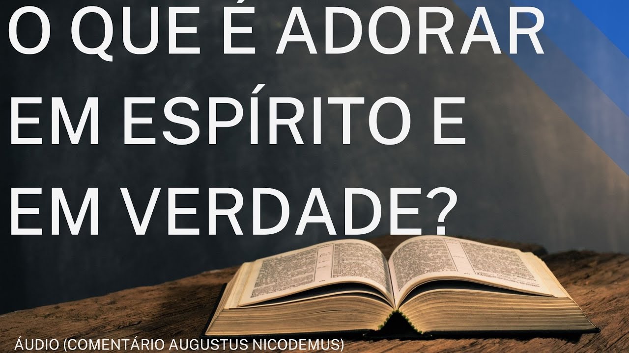 O QUE É ADORAR EM ESPÍRITO E EM VERDADE ?  EVANGELHO DO AMOR DÚVIDAS BÍBLICAS ep10