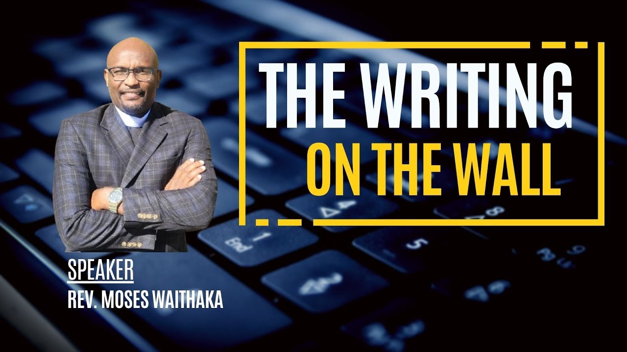 THE WRITING ON THE WALL II REV. MOSES WAITHAKA