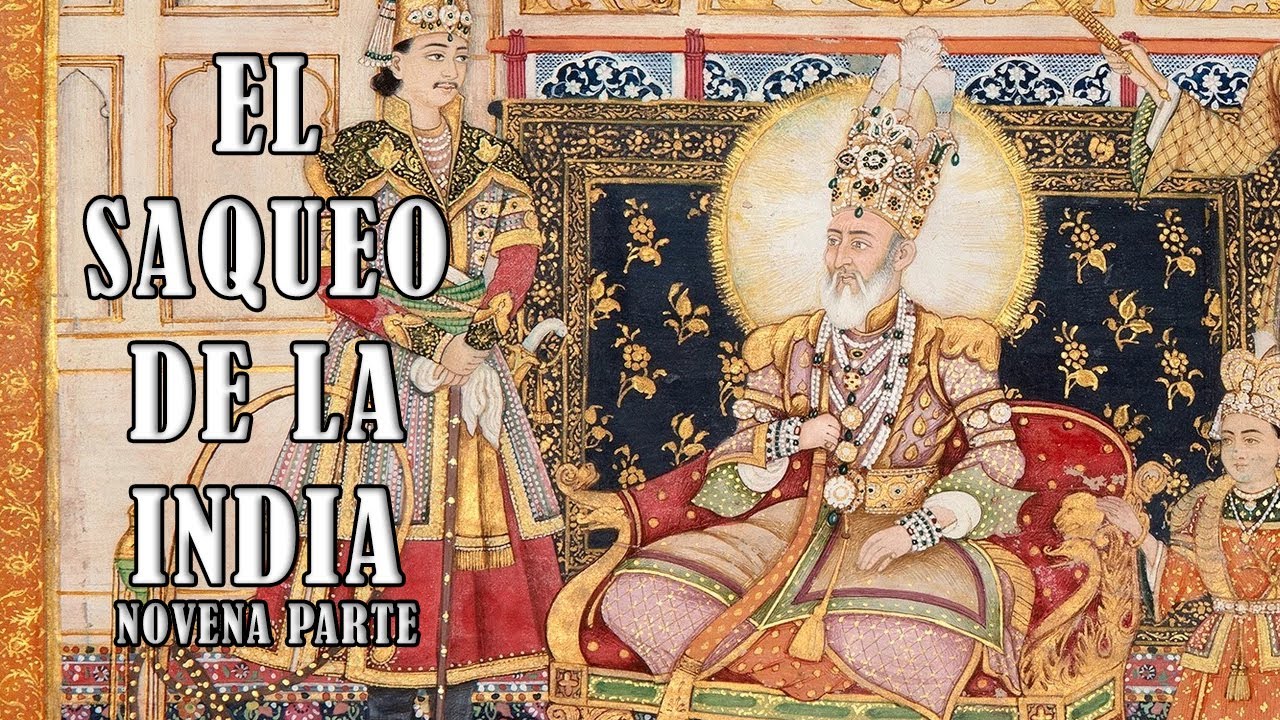 El saqueo de la India - Parte 9 (final) - La India en llamas - El final del Imperio Mogol