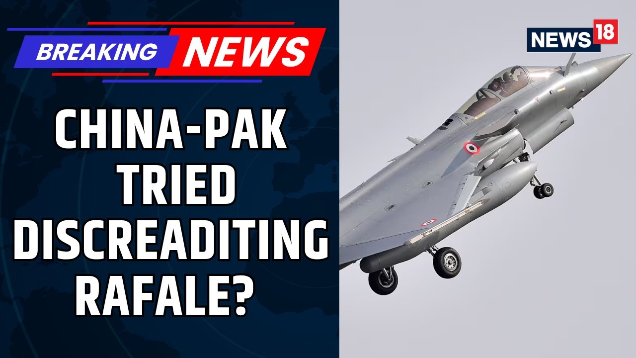How China, Pakistan Ran Joint Psyops To Target Rafale Fighter Jets Used During Op Sindoor | News18