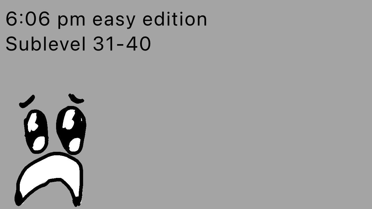 (Check the desc) 6:06 pm easy edition Sublevel 31-40