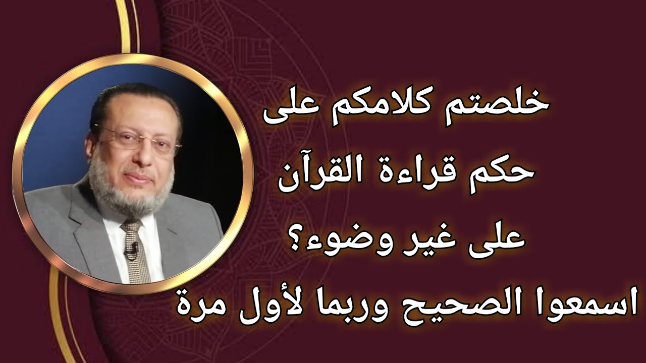 خلصتم كلامكم على حكم قراءة القرآن على غير وضوء ؟ اسمعوا الخلاصة د محمد الزغبى