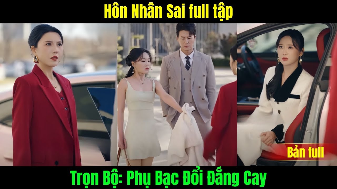 Hôn Nhân Sai trọn bộ | Phụ Bạc Đổi Đắng Cay full tập
