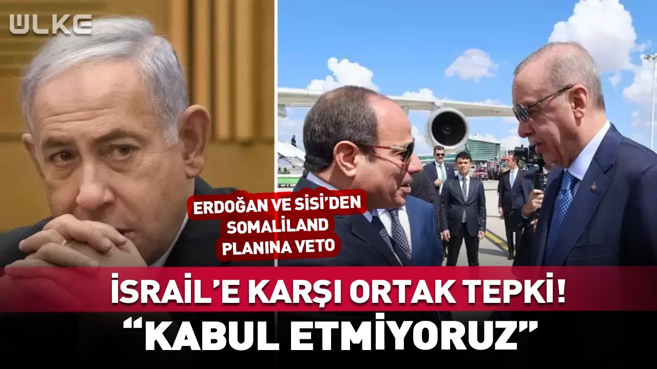 Erdoğan ve Sisi'den İsrail'in 'Somaliland' Kararına Veto! 