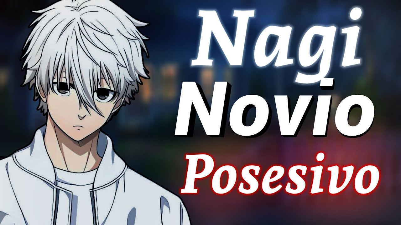 Nagi Seishiro es un NOVIO POSESIVO | ASMR / ROLEPLAY