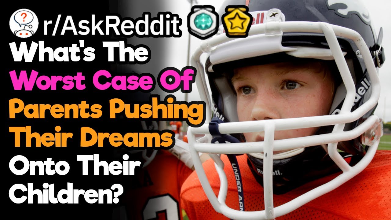 What's The Worst Case Of Parents Pushing Their Dreams Onto Their Children?
