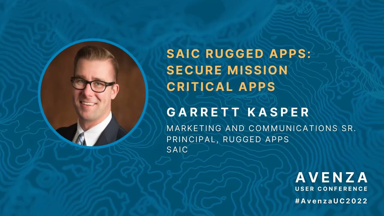 #AvenzaUC2022 Garrett Kasper — SAIC RUGGED APPS: Secure Mission Critical Apps