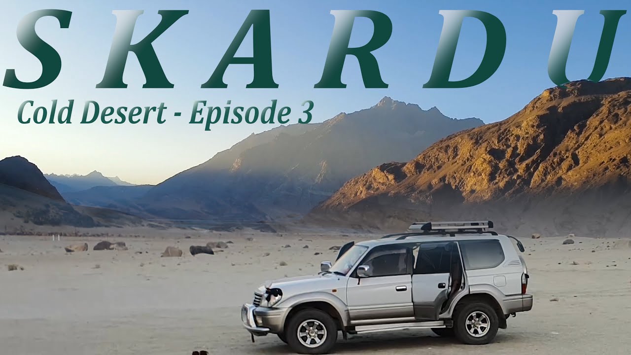 Cold Desert Skardu | Sarfarangah | Shigar