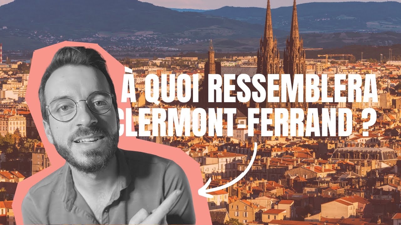QUE VA-T-IL SE PASSER À CLERMONT-FERRAND DANS LES PROCHAINES ANNÉES ? - Vivre à Clermont 🏔