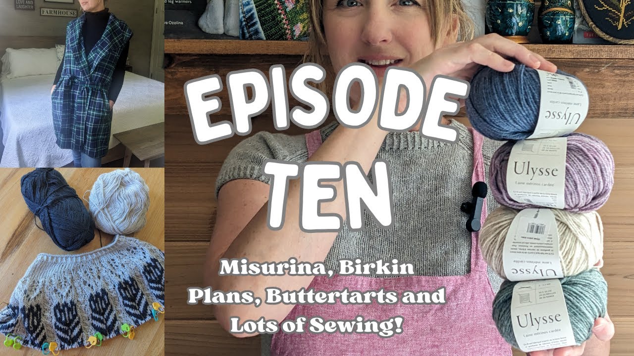 Episode 10 - Knitting By the Bay: Misurina, Birkin Plans, Butter Tarts, and Lots  of Sewing!