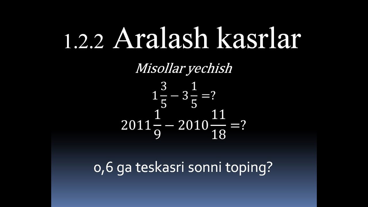 1.2.2 Aralash kasrlarni qo'shish va ayirish. teskari sonlar. Misollar yechish