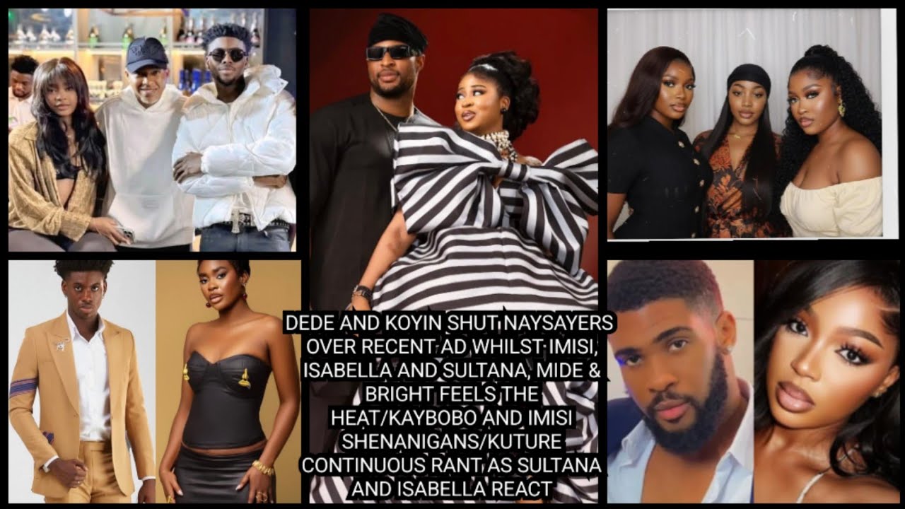 DEDE AND KOYIN SHUT NAYSAYERS OVER RECENT AD WHILST IMISI, ISABELLA AND SULTANA, MIDE & BRIGHT.... 