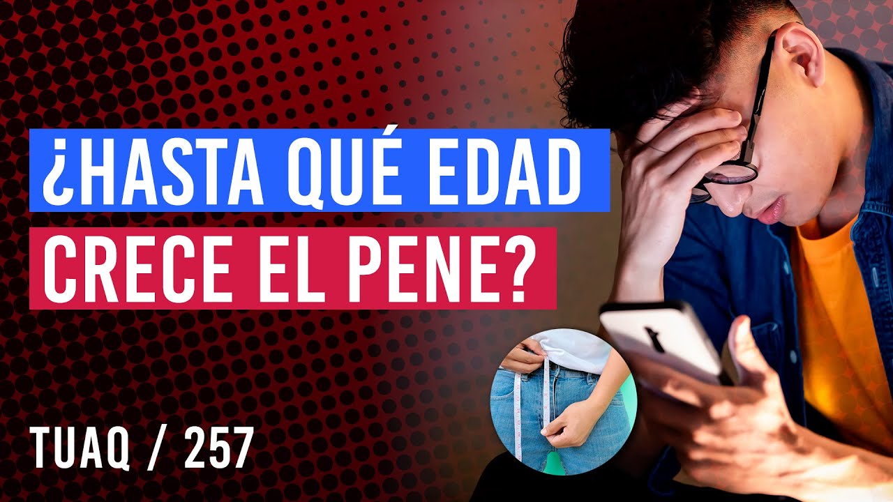 ¿Hasta cuándo crece el pene?