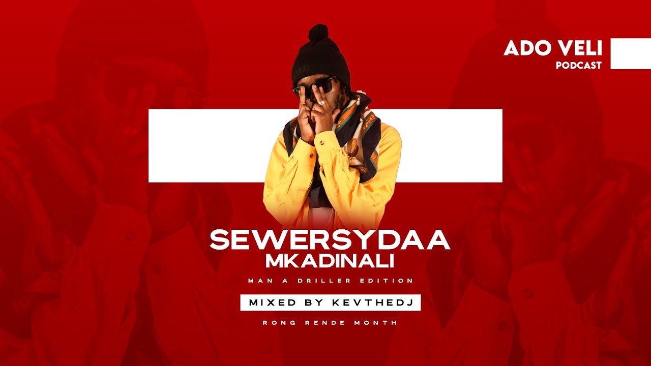 Ado Veli Podcast - Best Of Sewersydaa Mkadinali, Man A Driller Edition Mixed By KevTheDJ