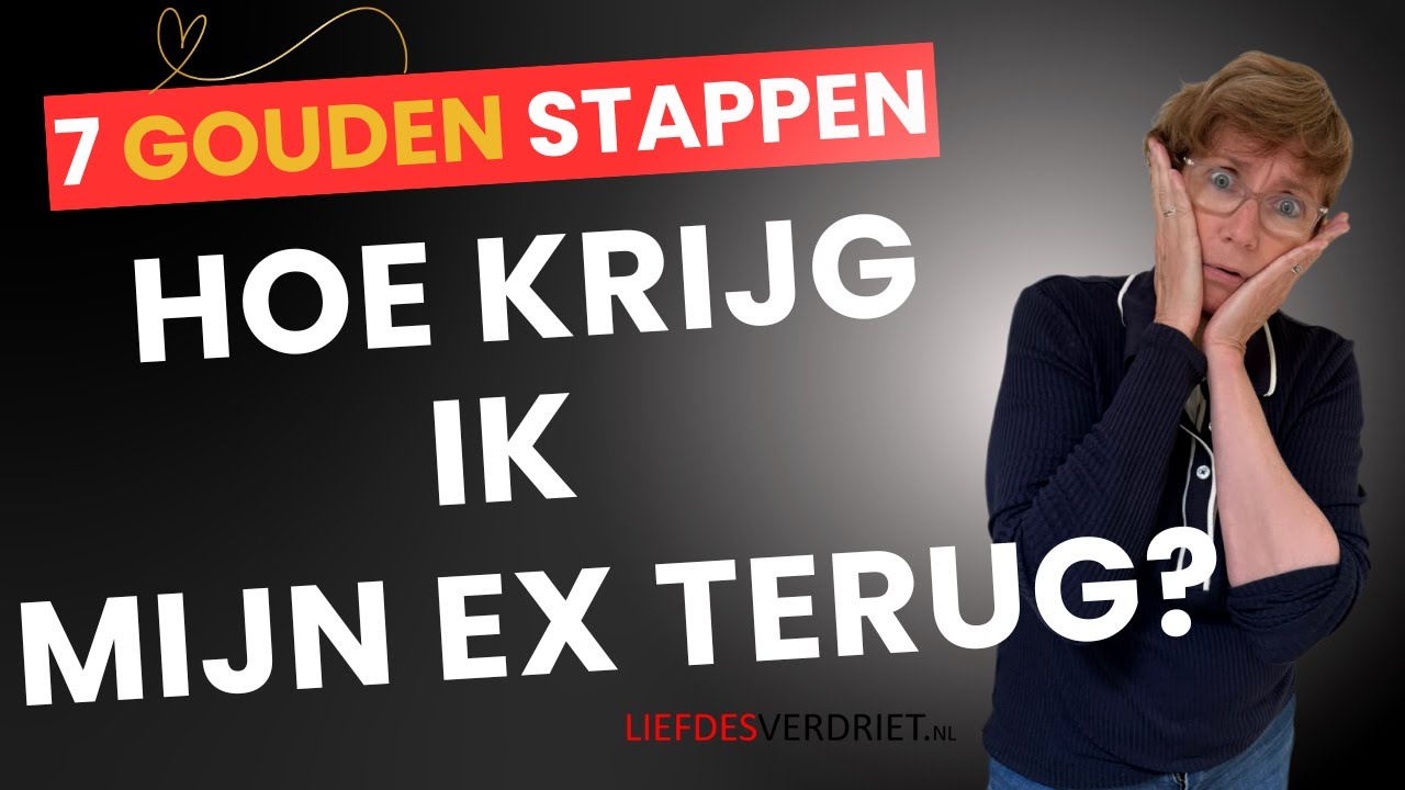 Hoe Win Ik Mijn Ex Terug - De 7 Gouden Stappen