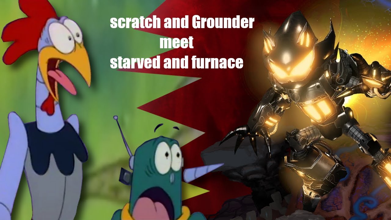 Scratch and grounder meet starved and furnace