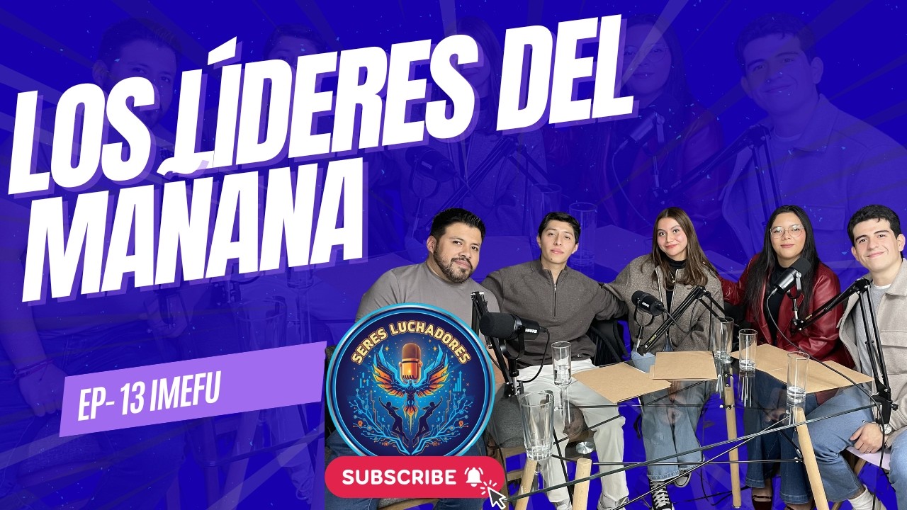 Seres Luchadores – Ep 13 Donde nacen los líderes del mañana – IMEFU