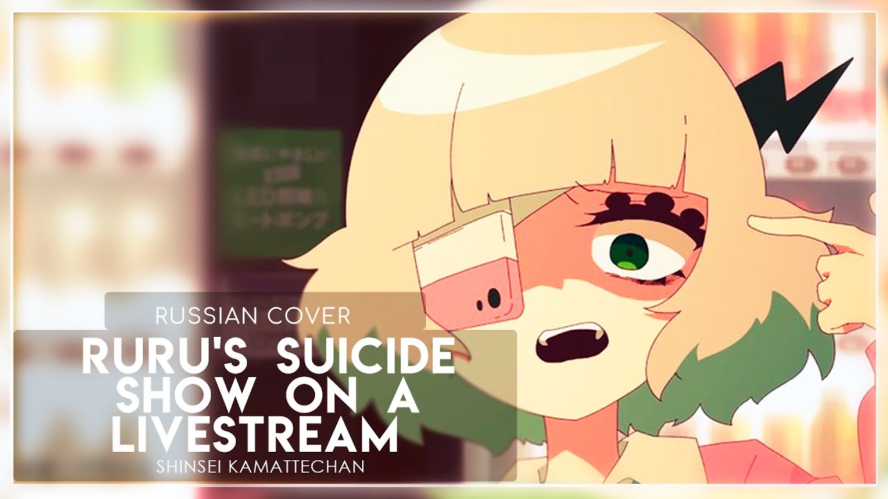 Shinsei Kamattechan - Ruru's Suicide Show on a Livestream (кавер на русском) Felya