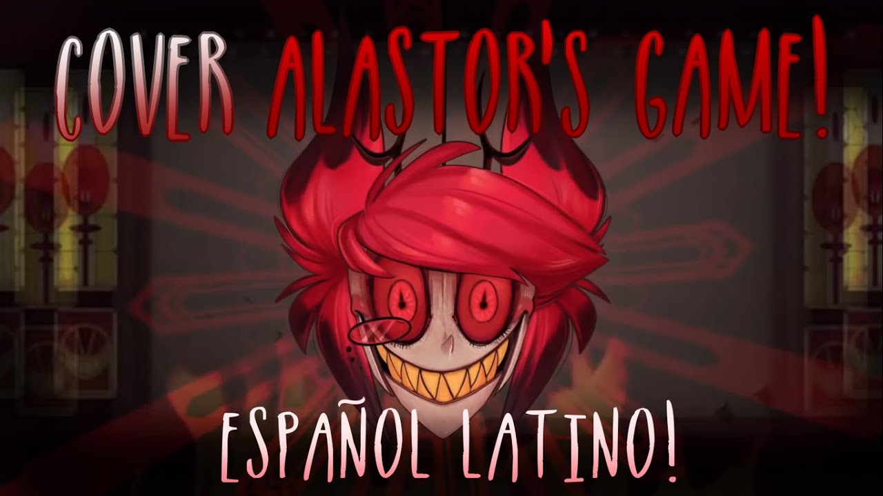 Alastor's game: Cover Espa&ntilde;ol &hearts; By: The living tombstone